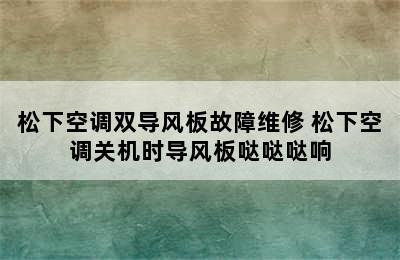 松下空调双导风板故障维修 松下空调关机时导风板哒哒哒响